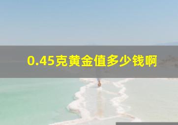 0.45克黄金值多少钱啊