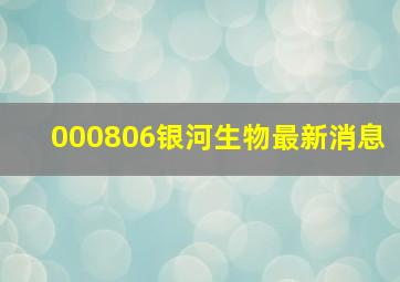 000806银河生物最新消息