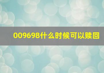 009698什么时候可以赎回