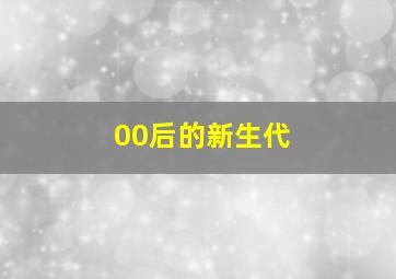 00后的新生代