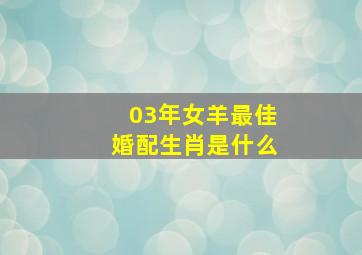 03年女羊最佳婚配生肖是什么