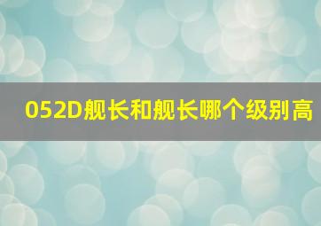 052D舰长和舰长哪个级别高