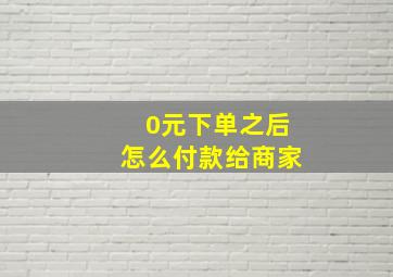 0元下单之后怎么付款给商家