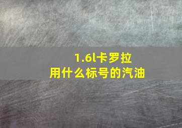 1.6l卡罗拉用什么标号的汽油