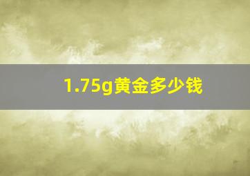 1.75g黄金多少钱