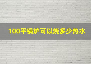 100平锅炉可以烧多少热水