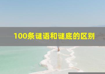 100条谜语和谜底的区别