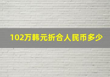 102万韩元折合人民币多少