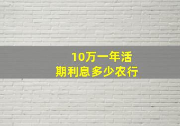 10万一年活期利息多少农行