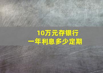 10万元存银行一年利息多少定期