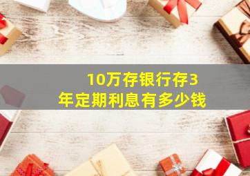 10万存银行存3年定期利息有多少钱