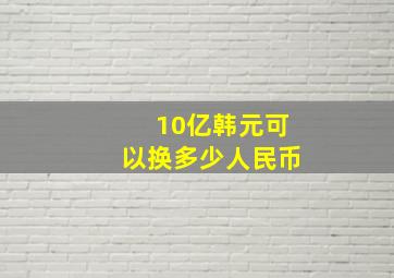 10亿韩元可以换多少人民币