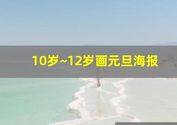 10岁~12岁画元旦海报