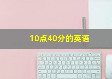 10点40分的英语