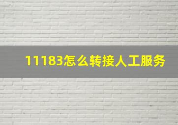 11183怎么转接人工服务