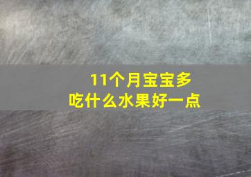 11个月宝宝多吃什么水果好一点