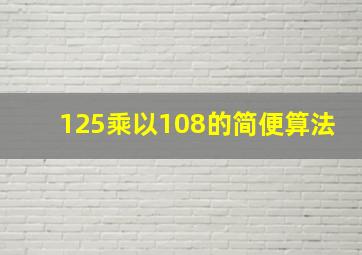 125乘以108的简便算法