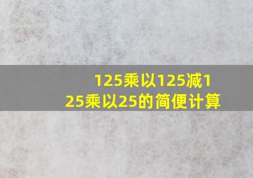 125乘以125减125乘以25的简便计算