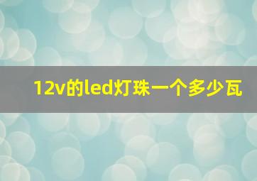 12v的led灯珠一个多少瓦