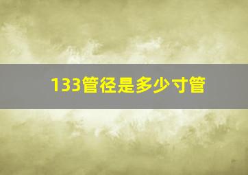 133管径是多少寸管