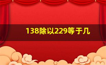 138除以229等于几