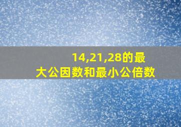 14,21,28的最大公因数和最小公倍数