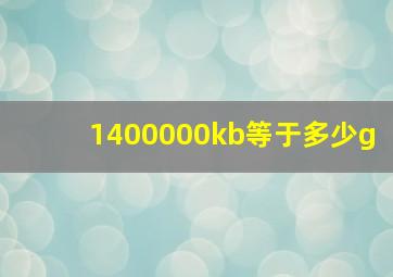 1400000kb等于多少g