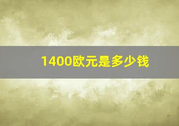 1400欧元是多少钱