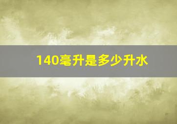 140毫升是多少升水