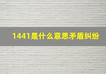 1441是什么意思矛盾纠纷