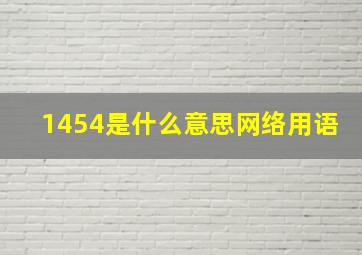 1454是什么意思网络用语