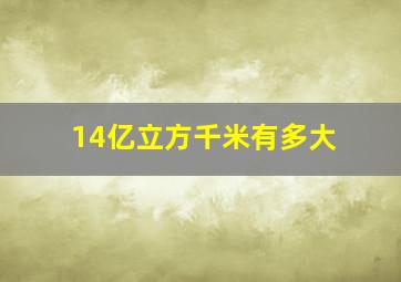 14亿立方千米有多大