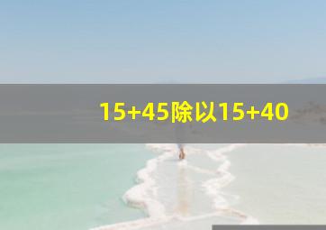 15+45除以15+40