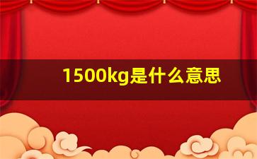 1500kg是什么意思