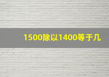 1500除以1400等于几