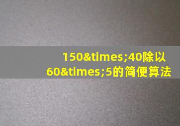 150×40除以60×5的简便算法