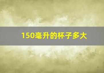 150毫升的杯子多大