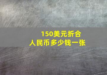 150美元折合人民币多少钱一张