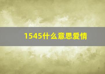 1545什么意思爱情