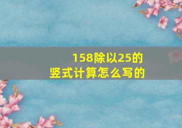 158除以25的竖式计算怎么写的