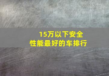 15万以下安全性能最好的车排行