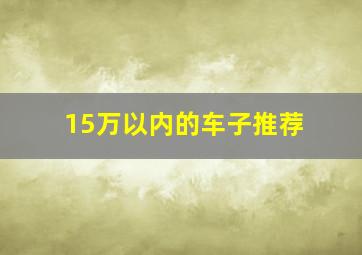 15万以内的车子推荐