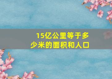 15亿公里等于多少米的面积和人口