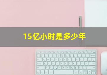 15亿小时是多少年