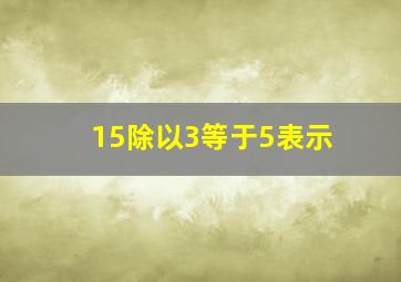 15除以3等于5表示