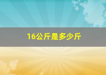 16公斤是多少斤