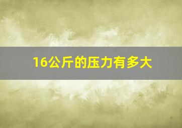 16公斤的压力有多大