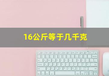 16公斤等于几千克