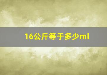 16公斤等于多少ml