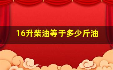 16升柴油等于多少斤油